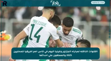 القنوات الناقلة لمباراة الجزائر وغينيا اليوم في كأس أمم إفريقيا للمحليين 2025 والمعلقون على أحداثها